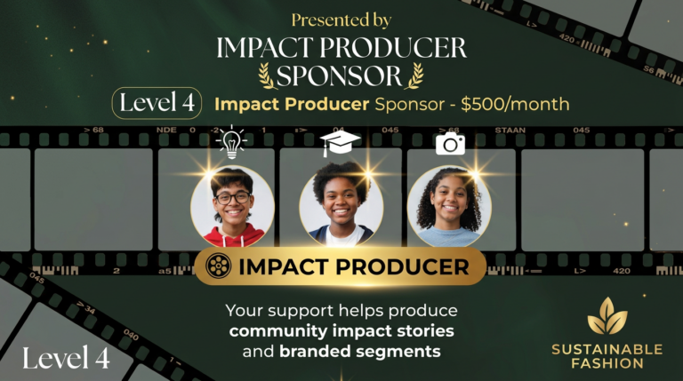 Make a powerful impact as an Impact Producer Sponsor for $500/month. Support youth and sustainable fashion education through branded documentary segments with "Presented by" credits across Exotic Fashion TV and LAAMT Studios platforms.